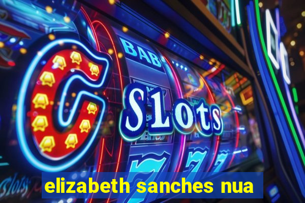 elizabeth sanches nua